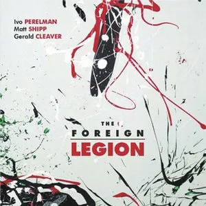 Pochette de The Foreign Legion de Ivo Perelman - Matthew Shipp - Gerald Cleaver