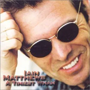 Pochette de A Tiniest Wham de Iain Matthews