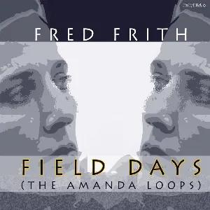 Pochette de Field Days (The Amanda Loops) de Fred Frith