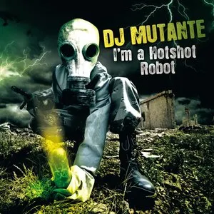 Pochette de I'm a Hotshot Robot de DJ Mutante