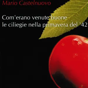 Pochette de Com’erano venute buone le ciliegie nella primavera del ’42 de Mario Castelnuovo