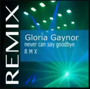 Pochette de Never Can Say Goodbye (remix) de Gloria Gaynor