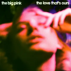 Pochette de The Love That’s Ours de The Big Pink