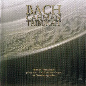 Pochette Bach Cahman Tribukait: Bengt Tribukait plays the 1730 Cahman Organ at Drottningholm