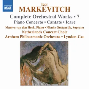 Pochette de Complete Orchestral Works • 7: Piano Concerto / Cantate / Icare de Nederlands Kamerkoor - Het Gelders Orkest - Igor Markevitch - Christopher Lyndon‐Gee