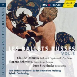 Pochette Les Ballets Russes, Volume 3: Debussy: Prélude à l'après-midi d'un faune / Schmitt: La Tragédie de Salomé / Stravinsky: Pétrouchka