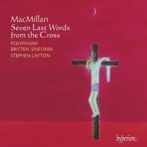 Pochette de Seven Last Words from the Cross de Sir James MacMillan - Stephen Layton - Britten Sinfonia - Polyphony