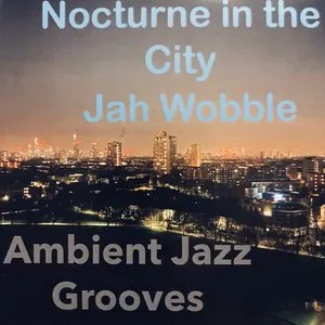 Pochette de Nocturne in the City (Ambient Jazz Grooves) de Jah Wobble