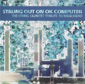 Pochette Strung Out on OK Computer: The String Quartet Tribute to Radiohead