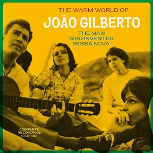 Pochette The Warm World of João Gilberto: The Man Who Invented Bossa Nova - Complete Recordings 1958-1961