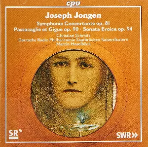 Pochette de Symphonie concertante, op. 81 / Passacaglie et Gigue, op. 90 / Sonata eroica, op. 94 de Christian Schmitt - Joseph Jongen - Deutsche Radio Philharmonie Saarbrücken Kaiserslautern - Martin Haselböck