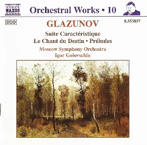 Pochette de Orchestral Works, Volume 10: Suite Caractèristique / Le Chant du Destin / Préludes de Igor Golovchin - Alexander Konstantinovich Glazunov - Moscow Symphony Orchestra
