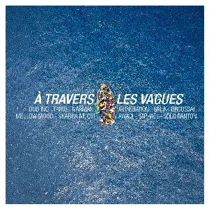 Pochette de À travers les vagues de Skarra Mucci - Broussaï - Taïro - Mellow Mood - Naâman - Dub Inc - Raphaël