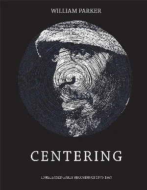 Pochette de Centering: Unreleased Early Recordings 1976-1987 de William Parker
