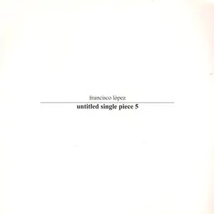 Pochette de Untitled Single Piece 5 de Francisco López