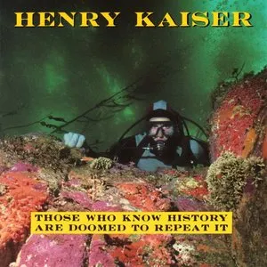 Pochette de Those Who Know History Are Doomed to Repeat It de Henry Kaiser