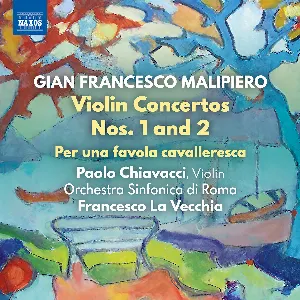Pochette de Violin Concertos nos. 1 and 2 / Per una favola cavalleresca de Orchestra sinfonica di Roma - Gian Francesco Malipiero - Francesco La Vecchia