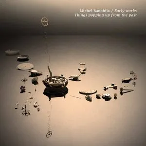 Pochette de Early Works / Things Popping Up From The Past de Michel Banabila