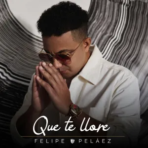 Pochette de Que te llore de Felipe Peláez